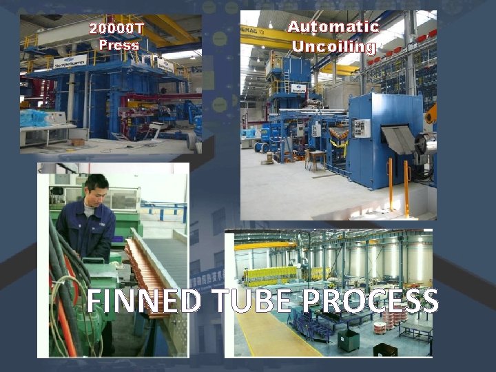 20000 T Press Automatic Uncoiling FINNED TUBE PROCESS 20000 T Press Automatic Uncoiling FINNED TUBE PROCESS