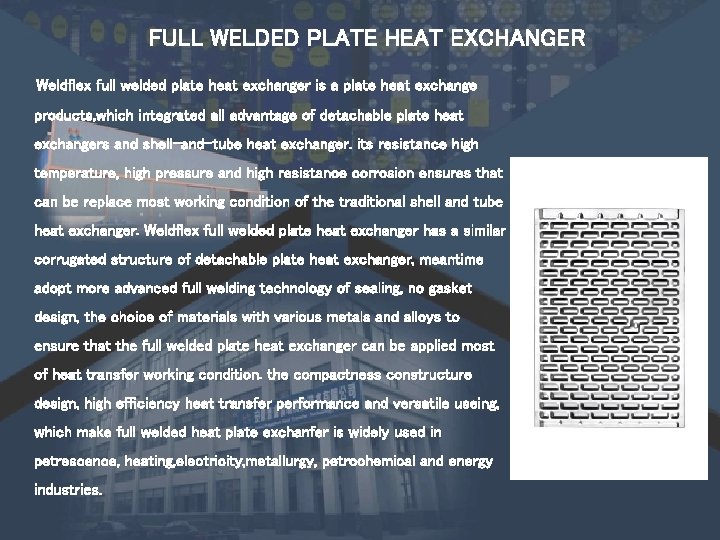FULL WELDED PLATE HEAT EXCHANGER Weldflex full welded plate heat exchanger is a plate FULL WELDED PLATE HEAT EXCHANGER Weldflex full welded plate heat exchanger is a plate
