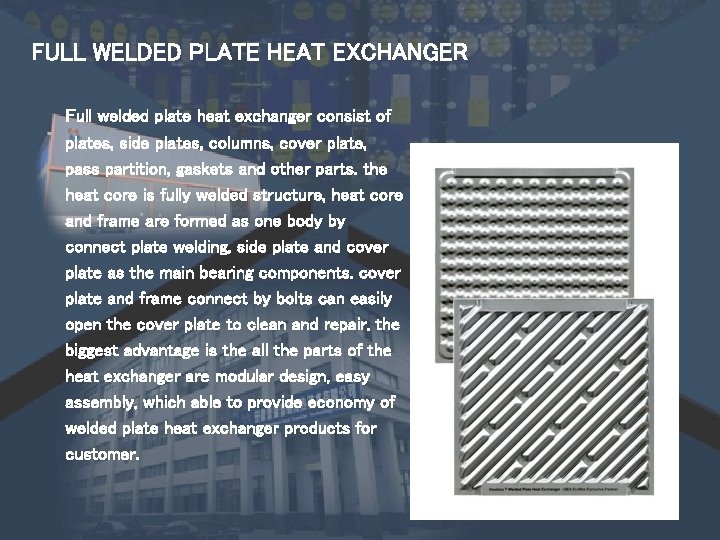 FULL WELDED PLATE HEAT EXCHANGER Full welded plate heat exchanger consist of plates, side FULL WELDED PLATE HEAT EXCHANGER Full welded plate heat exchanger consist of plates, side
