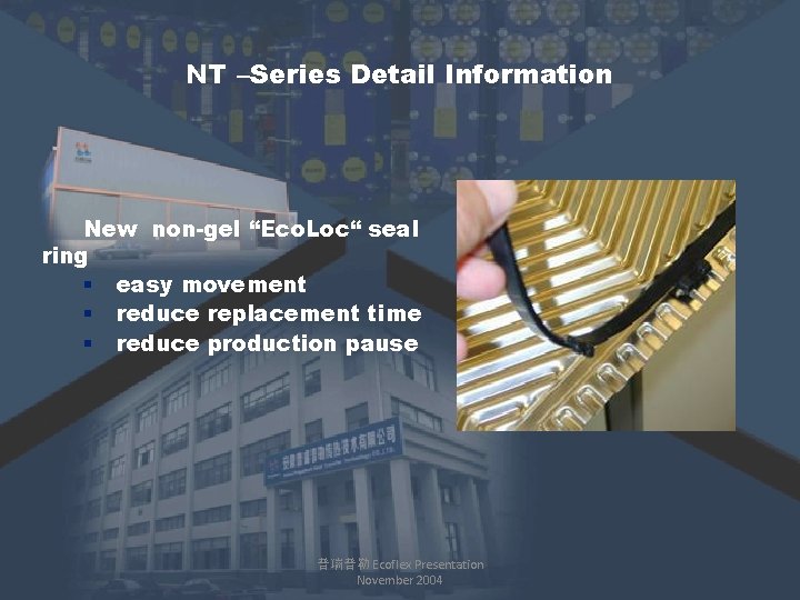 NT –Series Detail Information New non-gel “Eco. Loc“ seal ring § easy movement § NT –Series Detail Information New non-gel “Eco. Loc“ seal ring § easy movement §