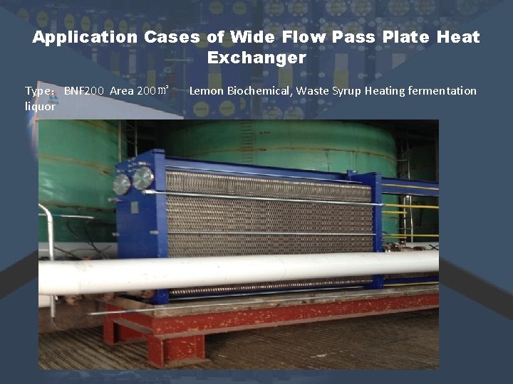 Application Cases of Wide Flow Pass Plate Heat Exchanger Type:BNF 200 Area 200㎡ liquor Application Cases of Wide Flow Pass Plate Heat Exchanger Type:BNF 200 Area 200㎡ liquor