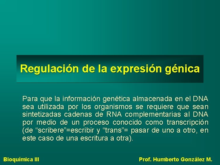 Regulación de la expresión génica Para que la información genética almacenada en el DNA