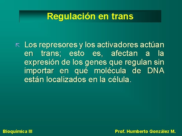 Regulación en trans Los represores y los activadores actúan en trans; esto es, afectan