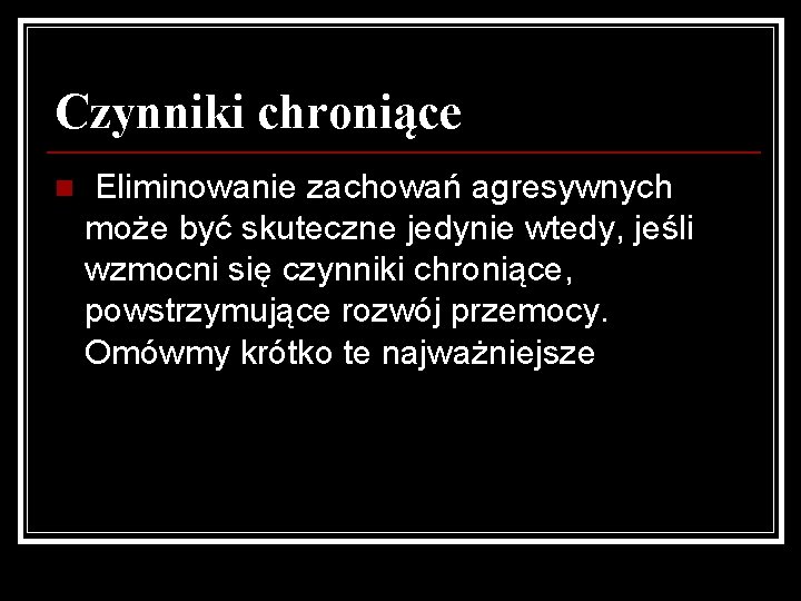 Czynniki chroniące n Eliminowanie zachowań agresywnych może być skuteczne jedynie wtedy, jeśli wzmocni się