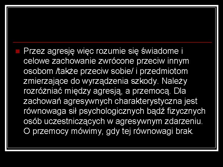 n Przez agresję więc rozumie się świadome i celowe zachowanie zwrócone przeciw innym osobom