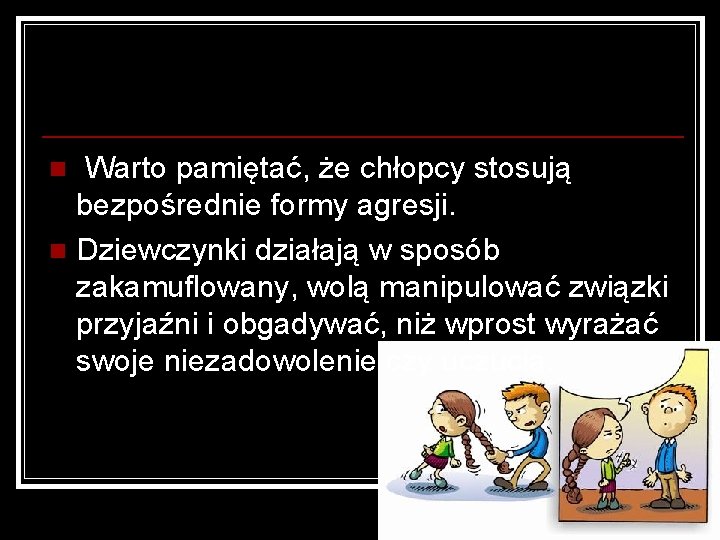  Warto pamiętać, że chłopcy stosują bezpośrednie formy agresji. n Dziewczynki działają w sposób