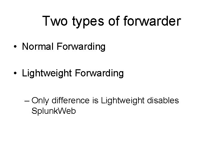 Two types of forwarder • Normal Forwarding • Lightweight Forwarding – Only difference is