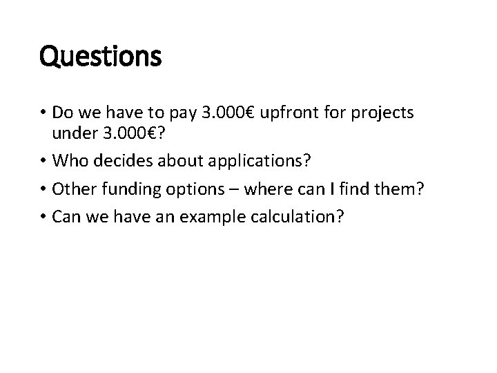 Questions • Do we have to pay 3. 000€ upfront for projects under 3.