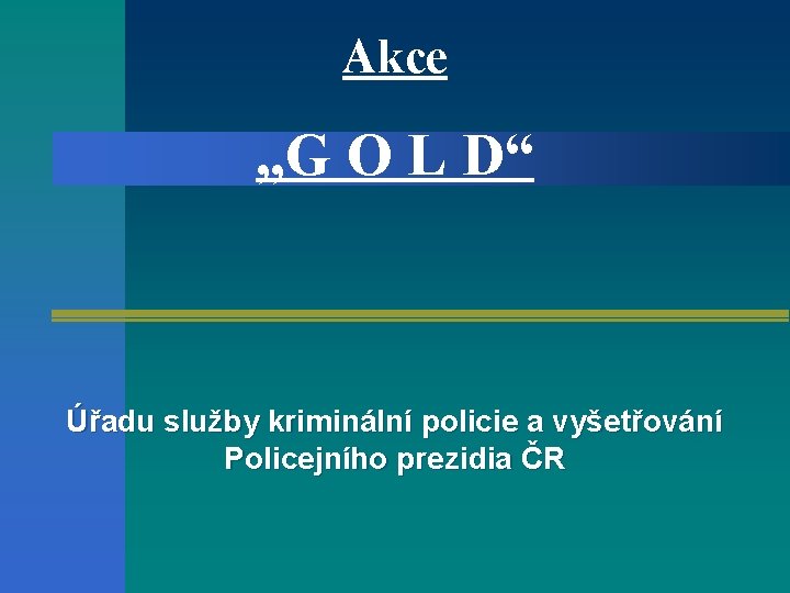 Akce „G O L D“ Úřadu služby kriminální policie a vyšetřování Policejního prezidia ČR