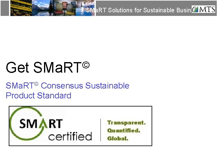 SMa. RT Solutions for Sustainable Business Get © SMa. RT© Consensus Sustainable Product Standard