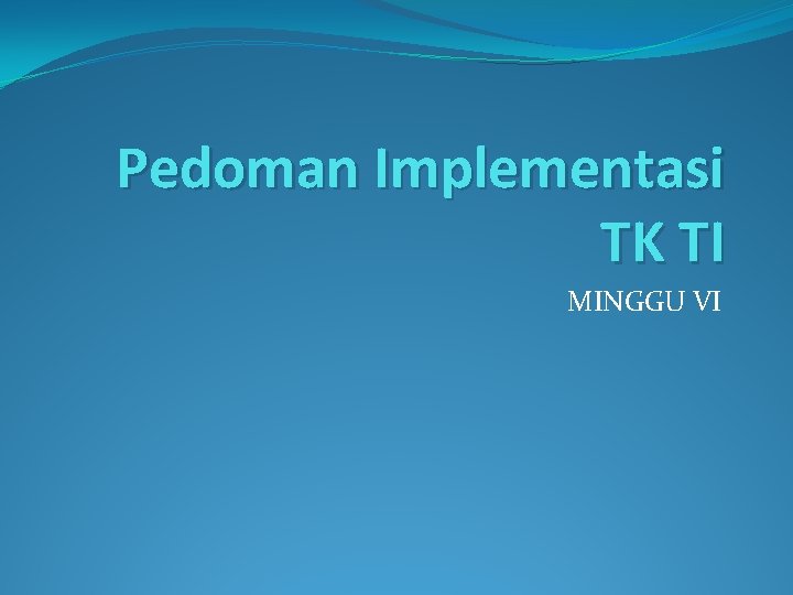 Pedoman Implementasi TK TI MINGGU VI 