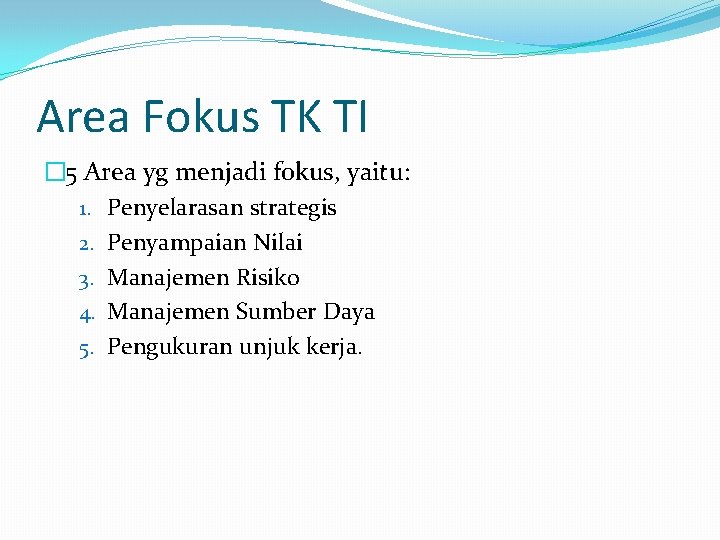 Area Fokus TK TI � 5 Area yg menjadi fokus, yaitu: 1. Penyelarasan strategis