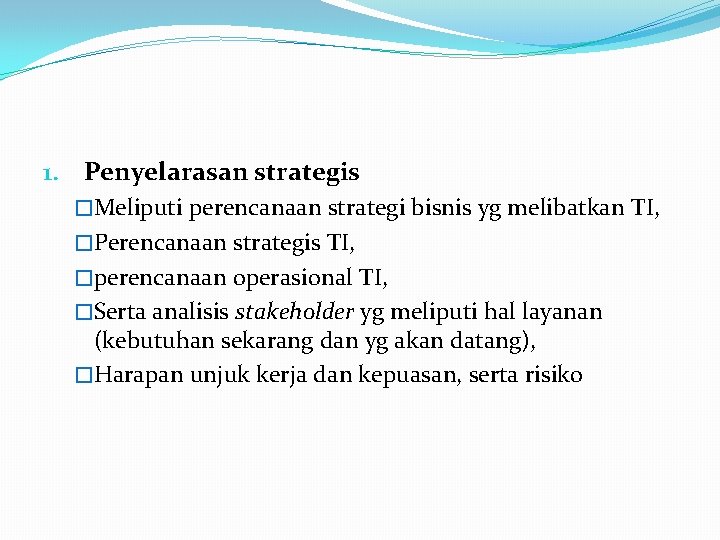 1. Penyelarasan strategis �Meliputi perencanaan strategi bisnis yg melibatkan TI, �Perencanaan strategis TI, �perencanaan