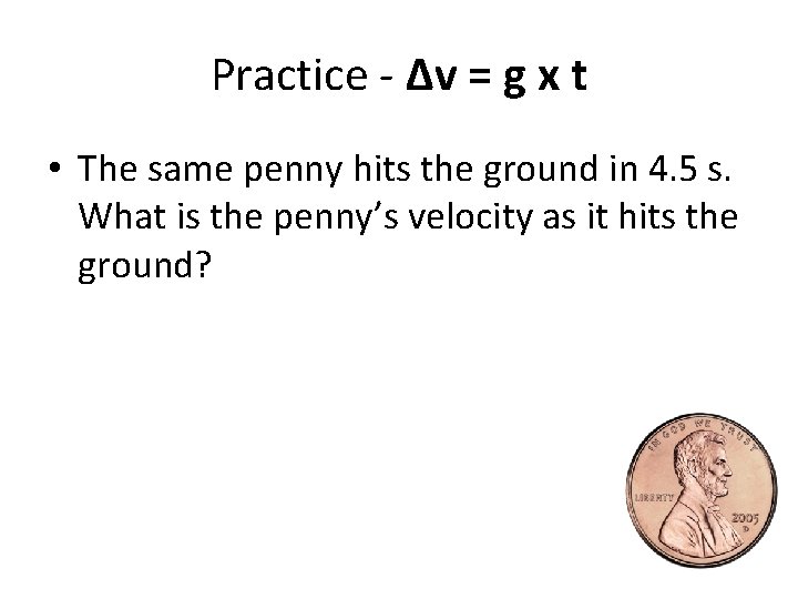 Practice - Δv = g x t • The same penny hits the ground