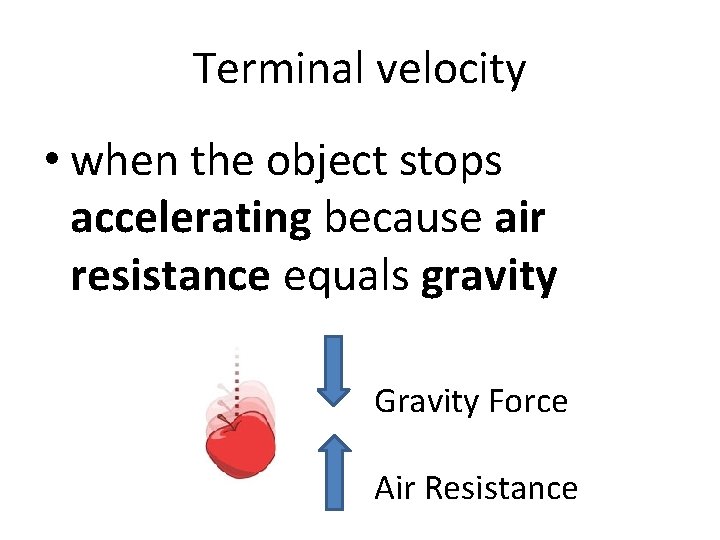 Terminal velocity • when the object stops accelerating because air resistance equals gravity Gravity