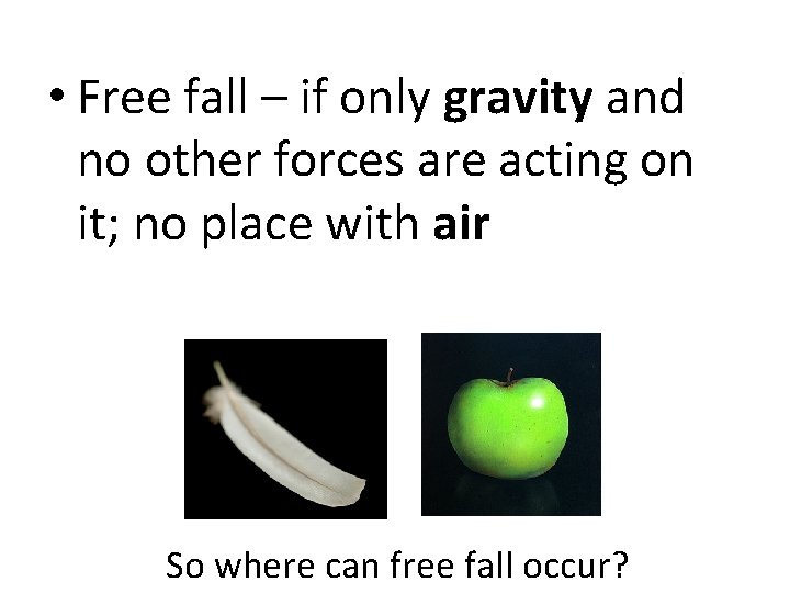  • Free fall – if only gravity and no other forces are acting