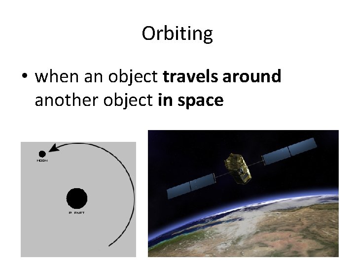 Orbiting • when an object travels around another object in space 