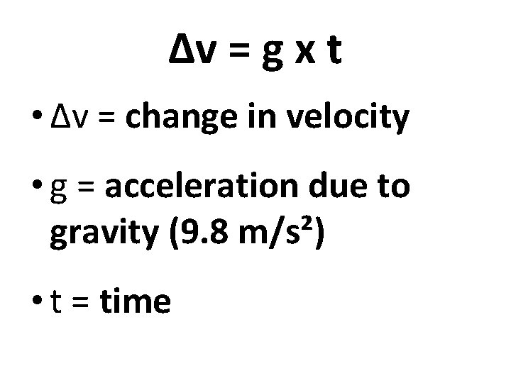 Δv = g x t • Δv = change in velocity • g =