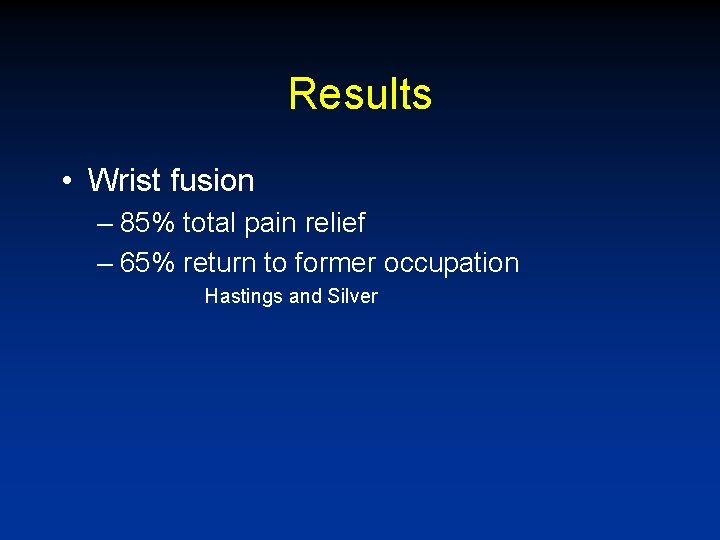 Results • Wrist fusion – 85% total pain relief – 65% return to former