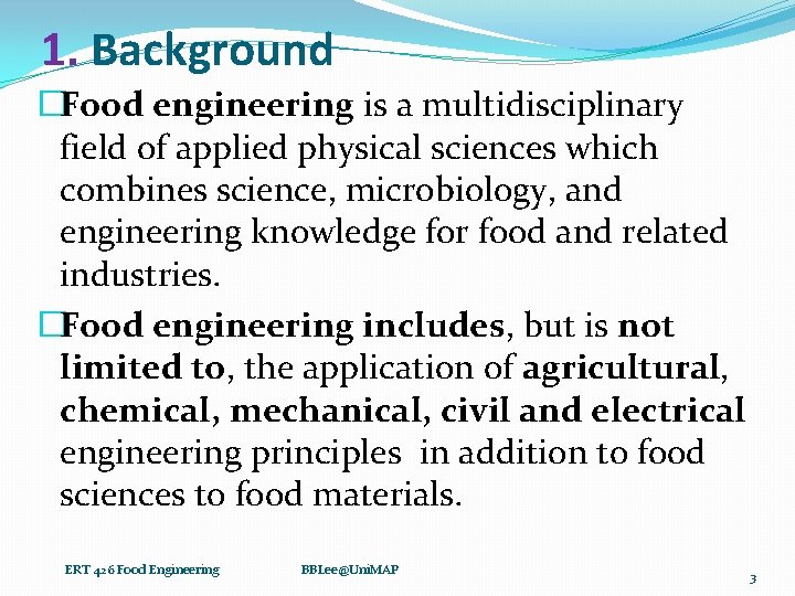 1. Background �Food engineering is a multidisciplinary field of applied physical sciences which combines