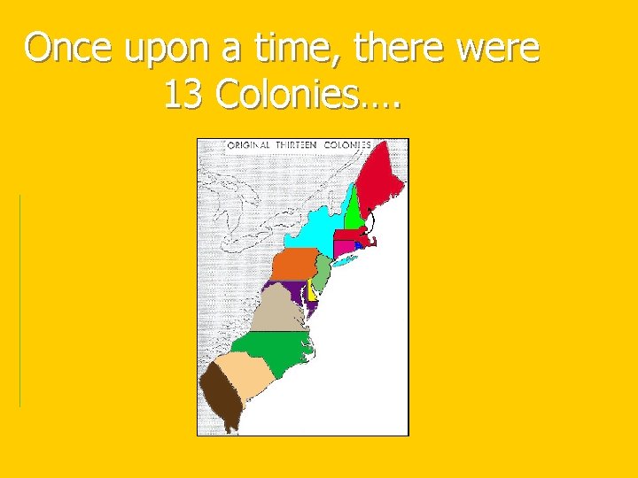 Once upon a time, there were 13 Colonies…. 