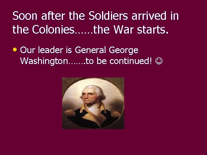 Soon after the Soldiers arrived in the Colonies……the War starts. • Our leader is