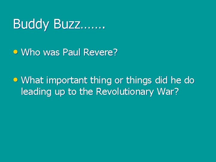 Buddy Buzz……. • Who was Paul Revere? • What important thing or things did