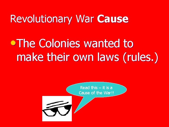 Revolutionary War Cause • The Colonies wanted to make their own laws (rules. )