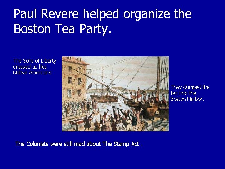 Paul Revere helped organize the Boston Tea Party. The Sons of Liberty dressed up