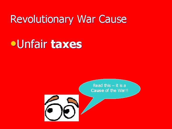 Revolutionary War Cause • Unfair taxes Read this – it is a Cause of