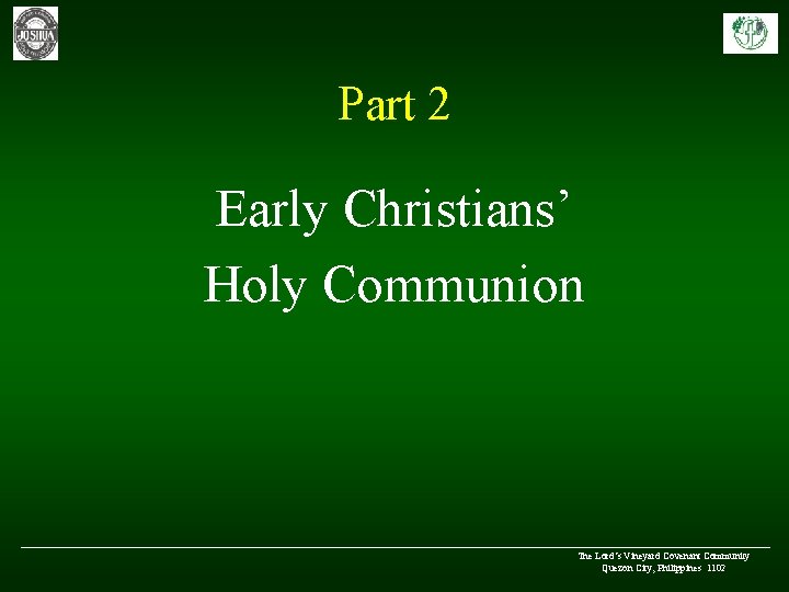 Part 2 Early Christians’ Holy Communion _____________________________ The Lord’s Vineyard Covenant Community Quezon City,