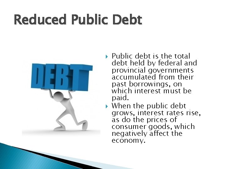 Reduced Public Debt Public debt is the total debt held by federal and provincial