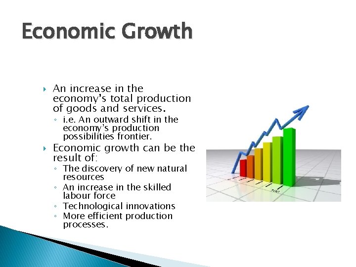 Economic Growth An increase in the economy’s total production of goods and services. ◦