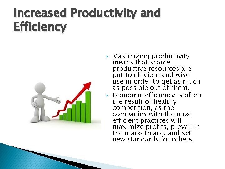 Increased Productivity and Efficiency Maximizing productivity means that scarce productive resources are put to