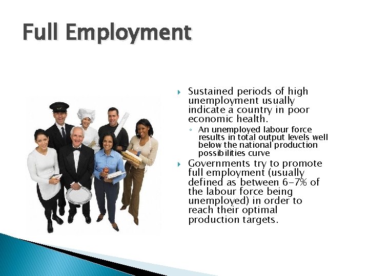 Full Employment Sustained periods of high unemployment usually indicate a country in poor economic