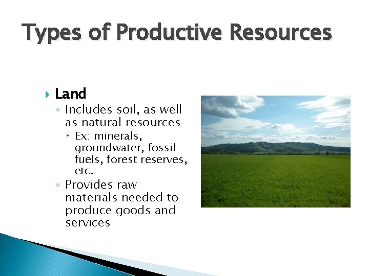 Types of Productive Resources Land ◦ Includes soil, as well as natural resources Ex: