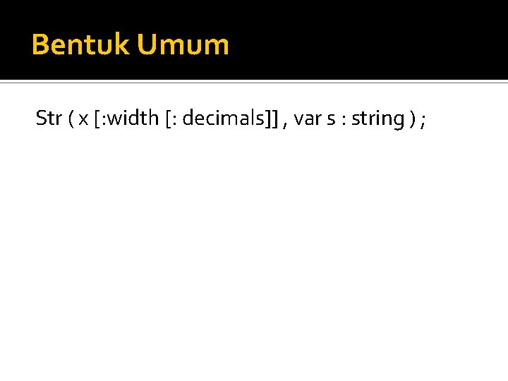 Bentuk Umum Str ( x [: width [: decimals]] , var s : string