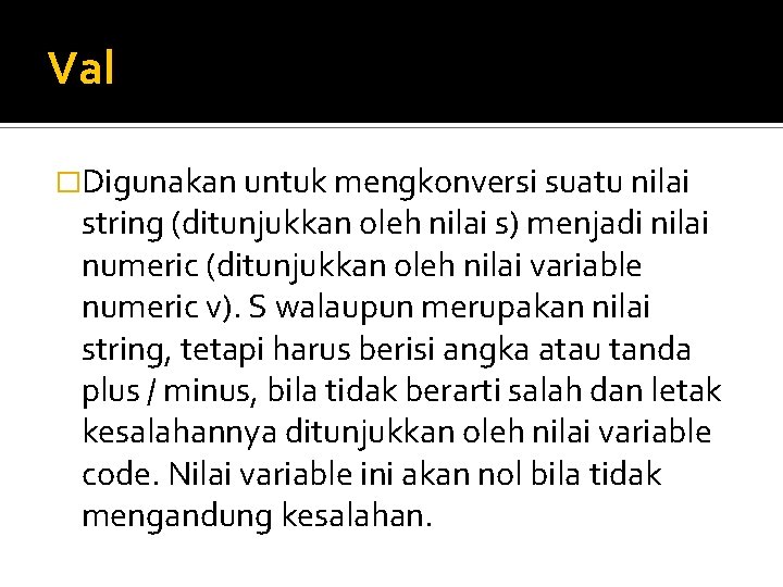 Val �Digunakan untuk mengkonversi suatu nilai string (ditunjukkan oleh nilai s) menjadi nilai numeric