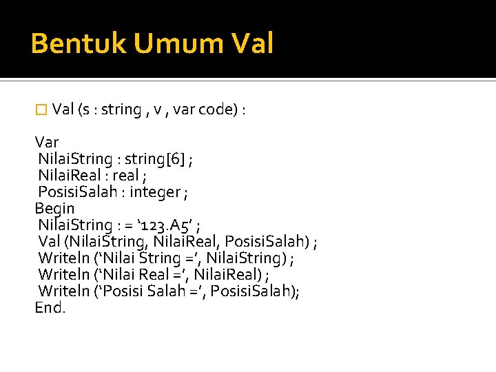 Bentuk Umum Val � Val (s : string , var code) : Var Nilai.