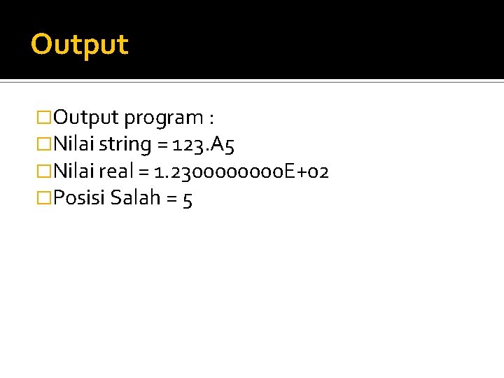 Output �Output program : �Nilai string = 123. A 5 �Nilai real = 1.