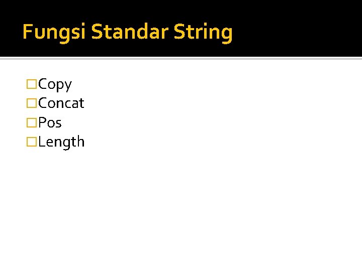 Fungsi Standar String �Copy �Concat �Pos �Length 