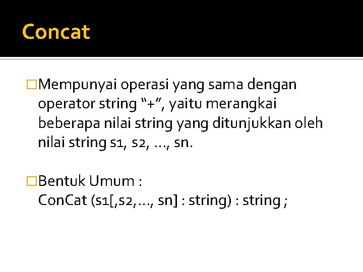 Concat �Mempunyai operasi yang sama dengan operator string “+”, yaitu merangkai beberapa nilai string