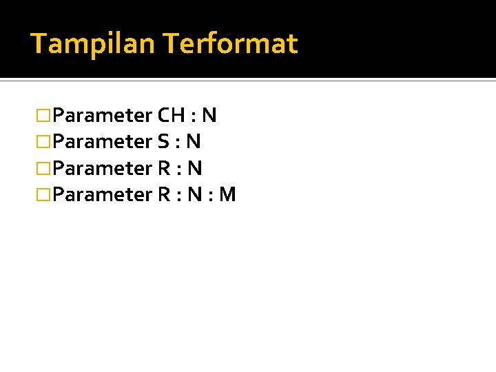 Tampilan Terformat �Parameter CH : N �Parameter S : N �Parameter R : N