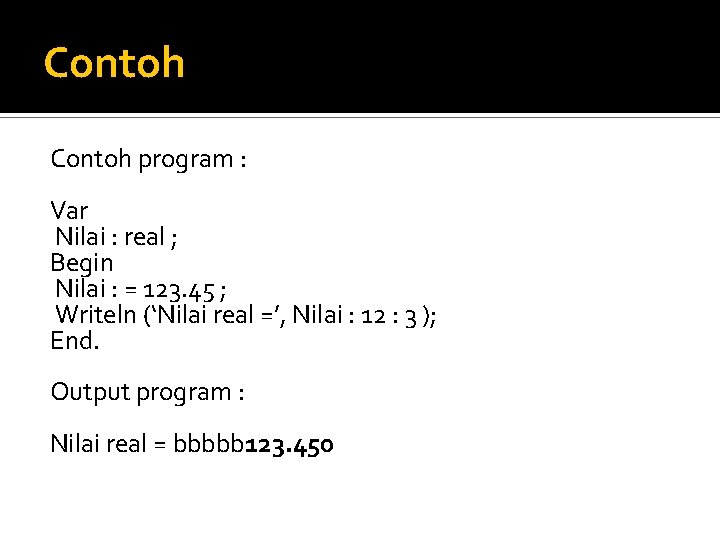 Contoh program : Var Nilai : real ; Begin Nilai : = 123. 45