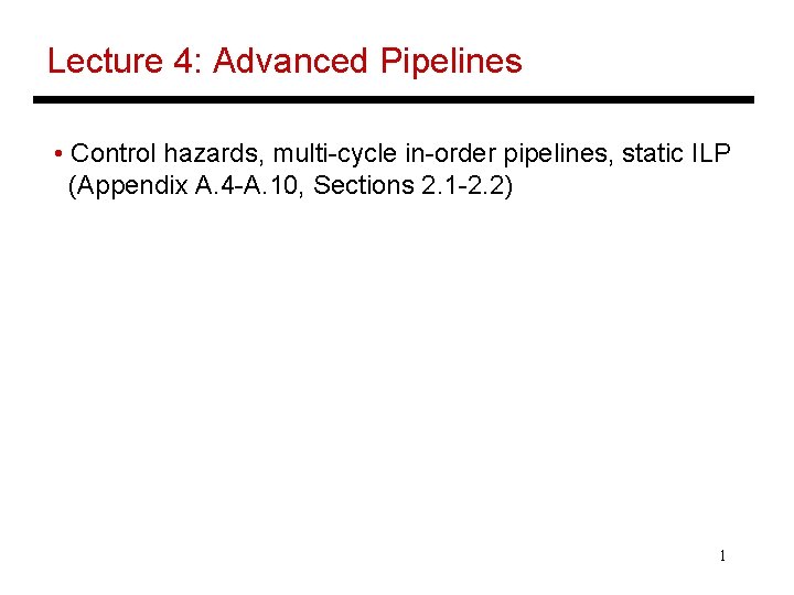 Lecture 4: Advanced Pipelines • Control hazards, multi-cycle in-order pipelines, static ILP (Appendix A.