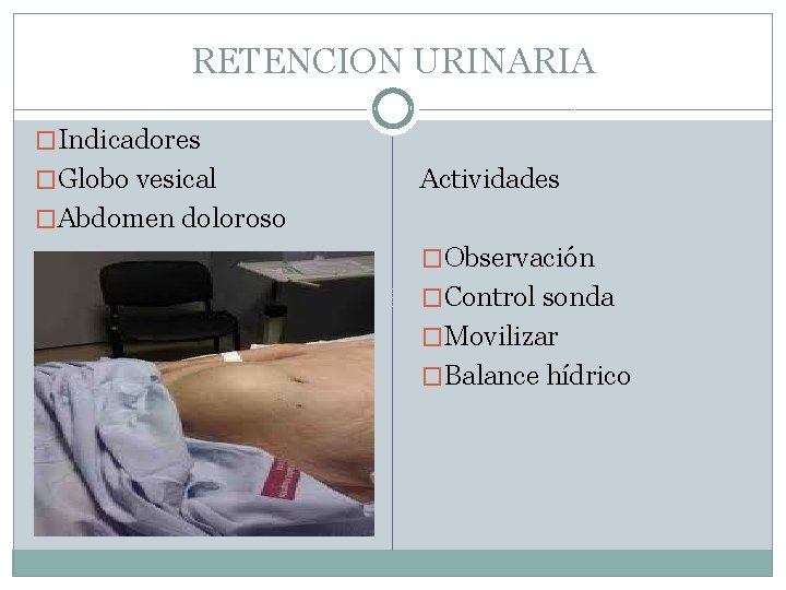 RETENCION URINARIA �Indicadores �Globo vesical Actividades �Abdomen doloroso �Observación �Control sonda �Movilizar �Balance hídrico