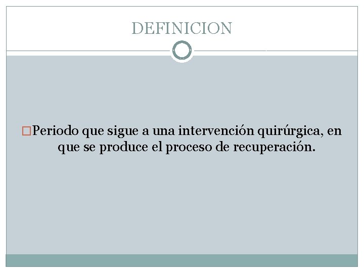 DEFINICION �Periodo que sigue a una intervención quirúrgica, en que se produce el proceso