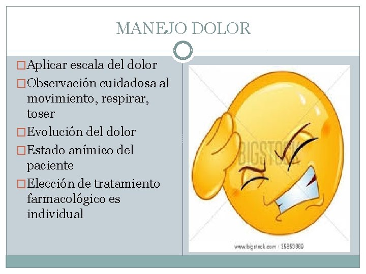 MANEJO DOLOR �Aplicar escala del dolor �Observación cuidadosa al movimiento, respirar, toser �Evolución del