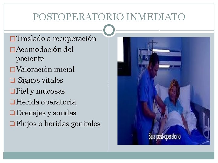 POSTOPERATORIO INMEDIATO �Traslado a recuperación �Acomodación del paciente �Valoración inicial q Signos vitales q