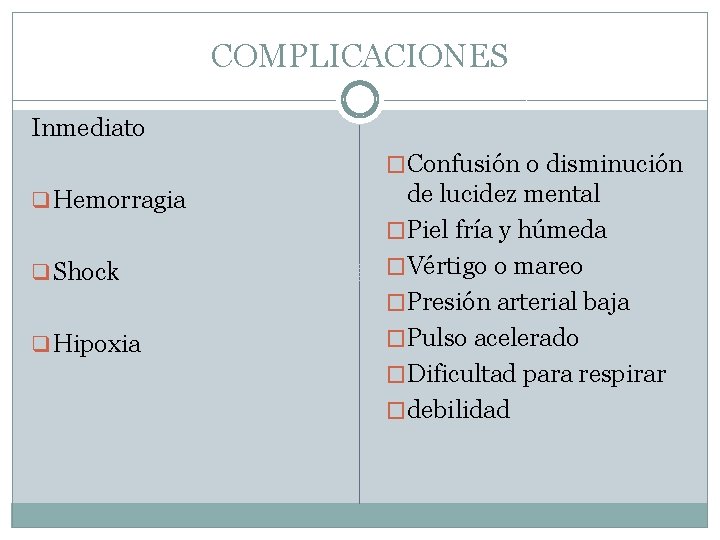 COMPLICACIONES Inmediato �Confusión o disminución q Hemorragia q Shock q Hipoxia de lucidez mental